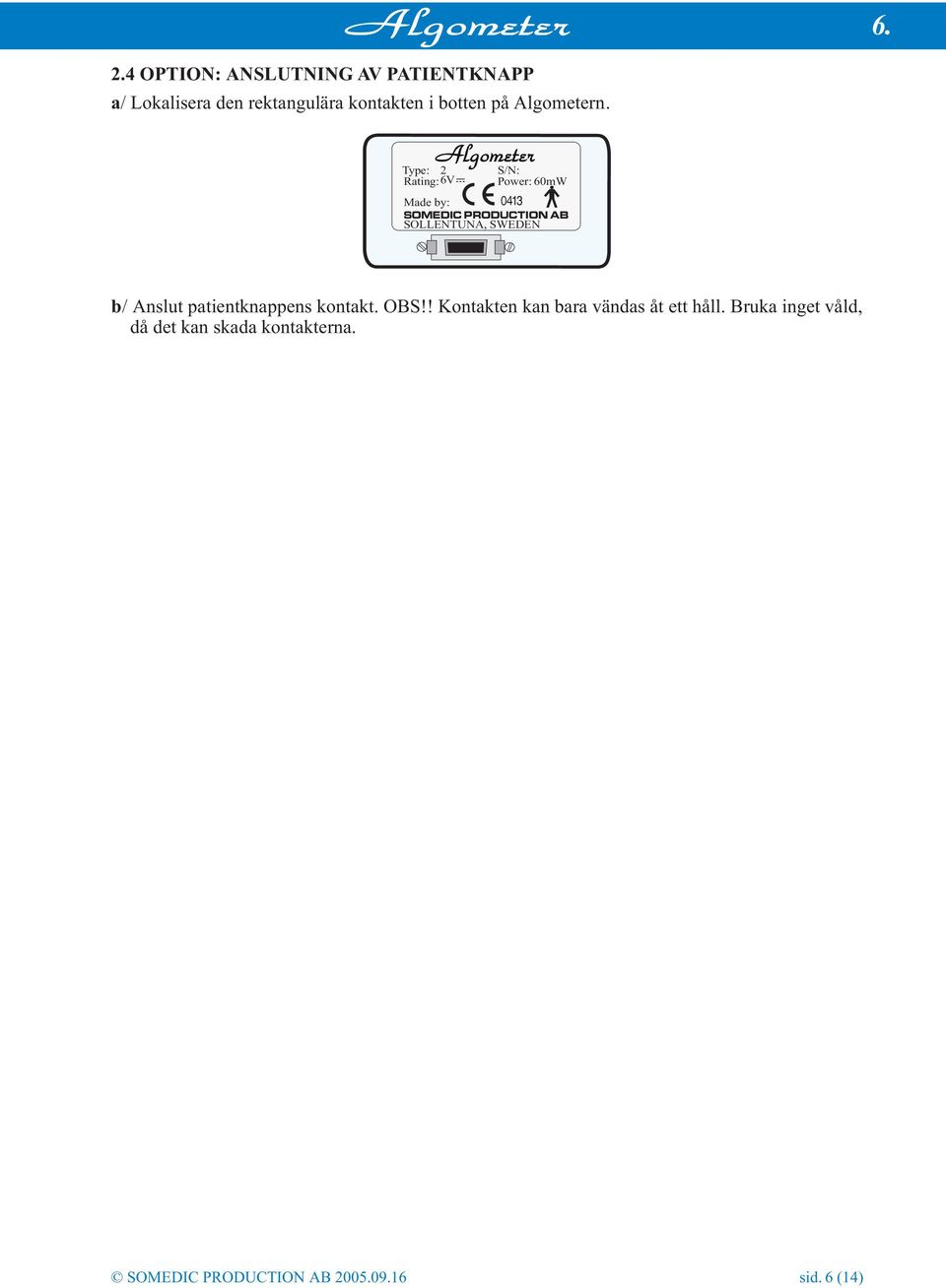 Algometer Type: 2 S/N: Rating: 6V Power: 60mW Made by: SOMEDIC PRODUCTION AB SOLLENTUNA,