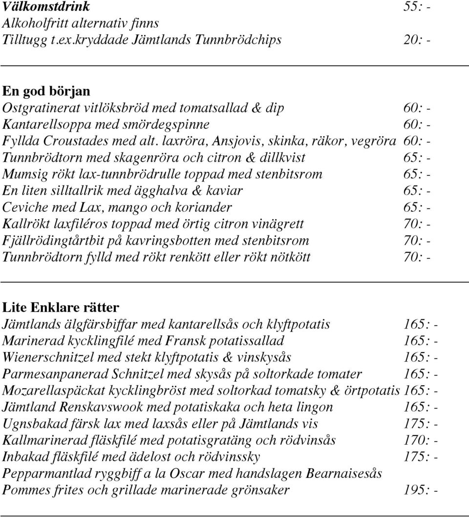 laxröra, Ansjovis, skinka, räkor, vegröra 60: - Tunnbrödtorn med skagenröra och citron & dillkvist 65: - Mumsig rökt lax-tunnbrödrulle toppad med stenbitsrom 65: - En liten silltallrik med ägghalva &