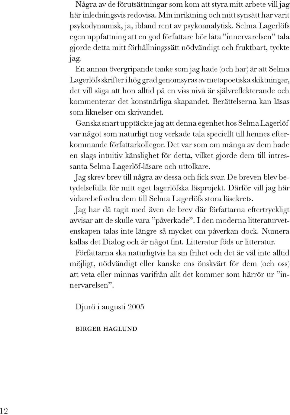 En annan övergripande tanke som jag hade (och har) är att Selma Lagerlöfs skrifter i hög grad genomsyras av metapoetiska skiktningar, det vill säga att hon alltid på en viss nivå är