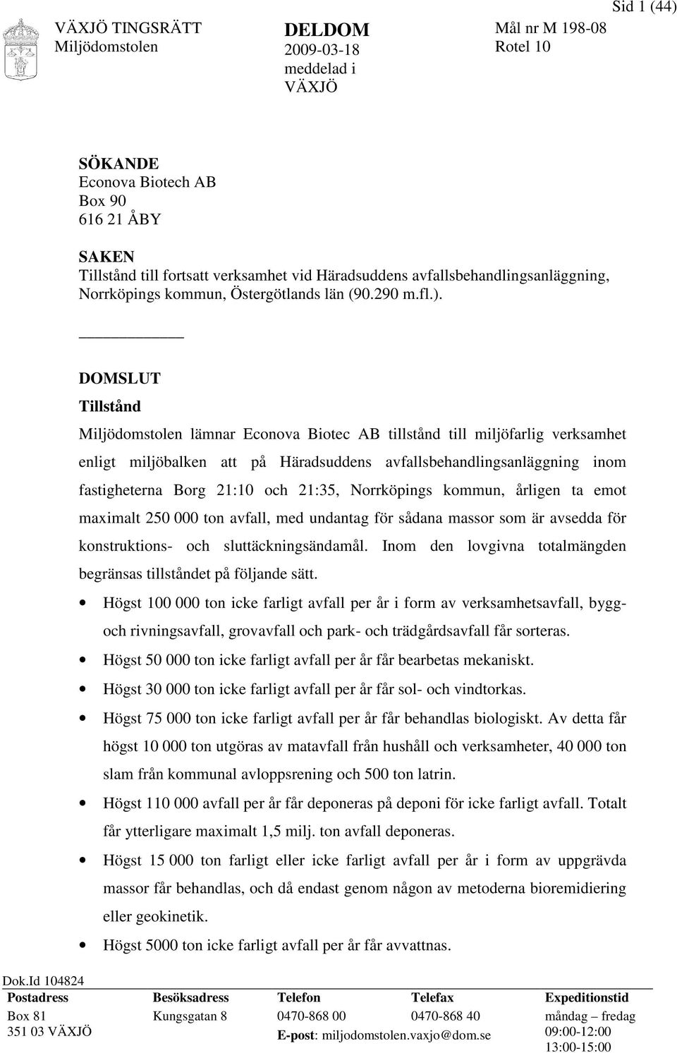 DOMSLUT Tillstånd lämnar Econova Biotec AB tillstånd till miljöfarlig verksamhet enligt miljöbalken att på Häradsuddens avfallsbehandlingsanläggning inom fastigheterna Borg 21:10 och 21:35,