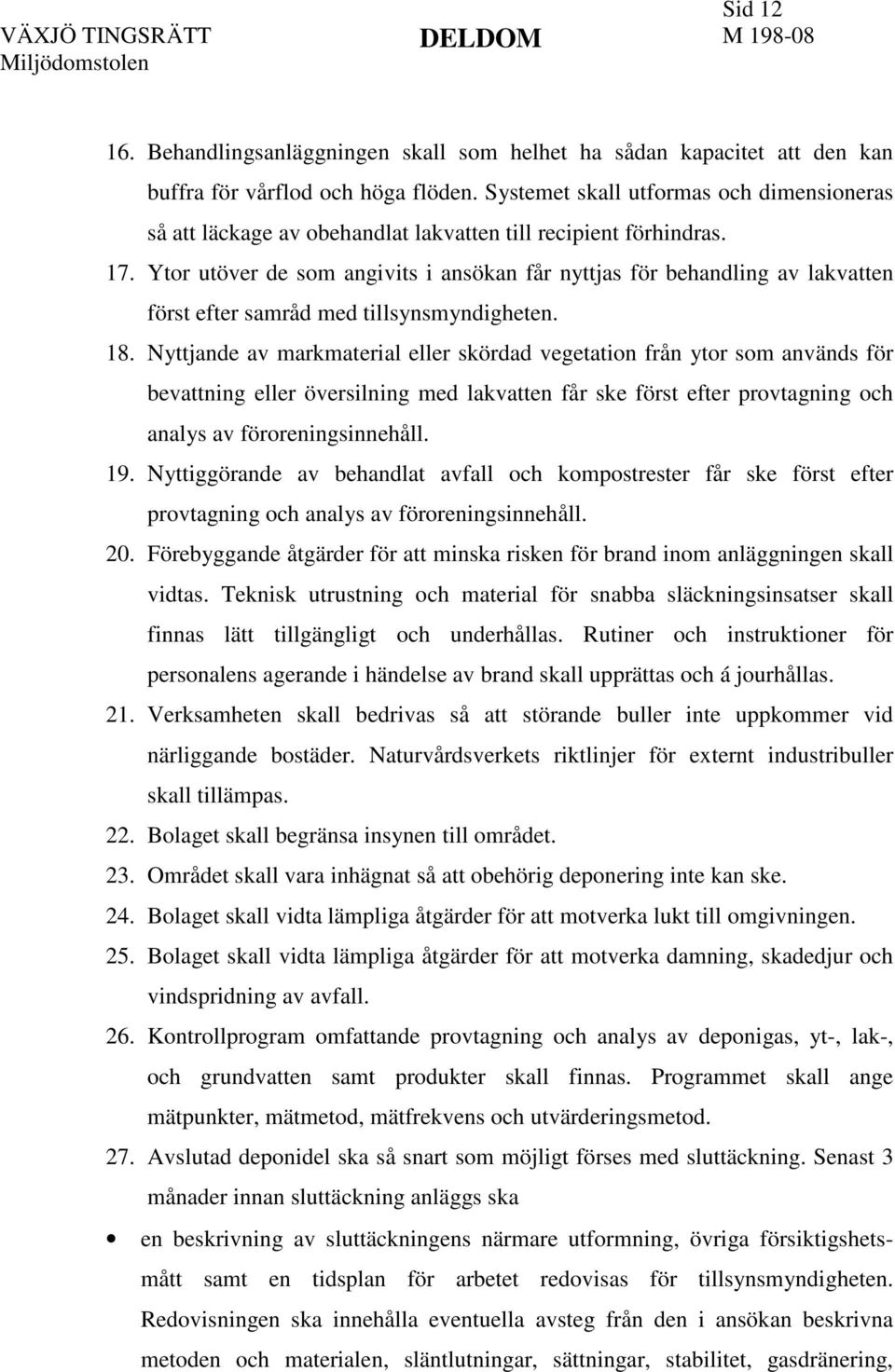 Ytor utöver de som angivits i ansökan får nyttjas för behandling av lakvatten först efter samråd med tillsynsmyndigheten. 18.