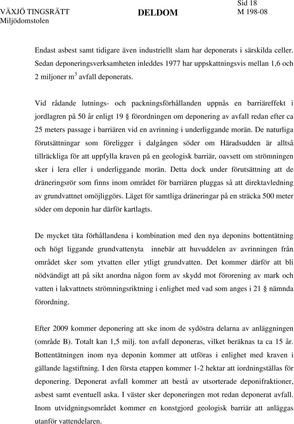 Vid rådande lutnings- och packningsförhållanden uppnås en barriäreffekt i jordlagren på 50 år enligt 19 förordningen om deponering av avfall redan efter ca 25 meters passage i barriären vid en