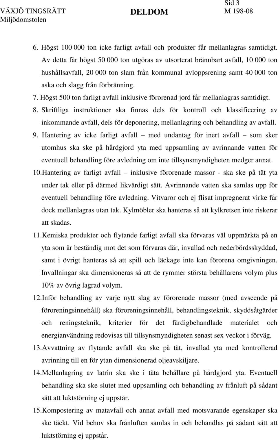 Högst 500 ton farligt avfall inklusive förorenad jord får mellanlagras samtidigt. 8.