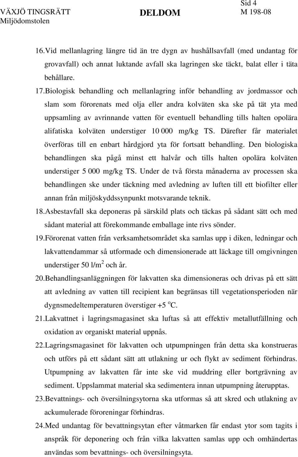 behandling tills halten opolära alifatiska kolväten understiger 10 000 mg/kg TS. Därefter får materialet överföras till en enbart hårdgjord yta för fortsatt behandling.