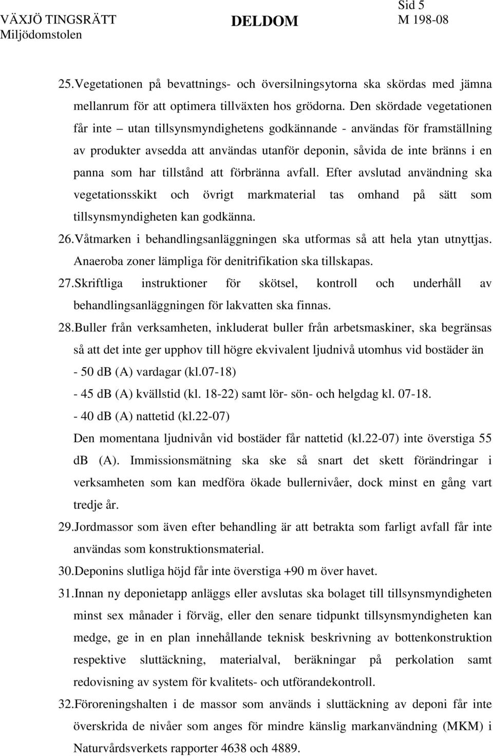 tillstånd att förbränna avfall. Efter avslutad användning ska vegetationsskikt och övrigt markmaterial tas omhand på sätt som tillsynsmyndigheten kan godkänna. 26.