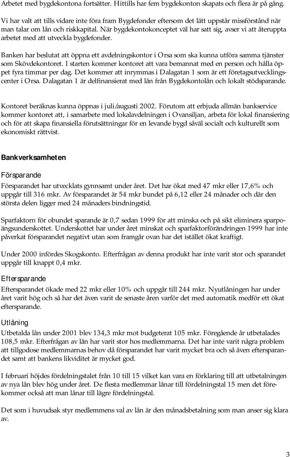 När bygdekontokonceptet väl har satt sig, avser vi att återuppta arbetet med att utveckla bygdefonder.