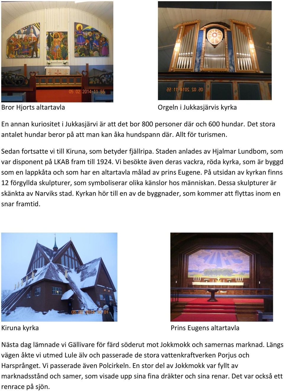 Vi besökte även deras vackra, röda kyrka, som är byggd som en lappkåta och som har en altartavla målad av prins Eugene.