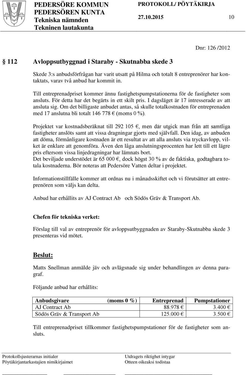 Till entreprenadpriset kommer ännu fastighetspumpstationerna för de fastigheter som ansluts. För detta har det begärts in ett skilt pris. I dagsläget är 17 intresserade av att ansluta sig.