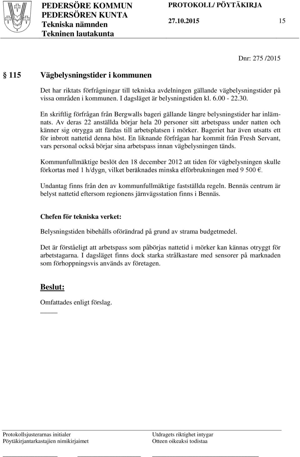 Av deras 22 anställda börjar hela 20 personer sitt arbetspass under natten och känner sig otrygga att färdas till arbetsplatsen i mörker. Bageriet har även utsatts ett för inbrott nattetid denna höst.