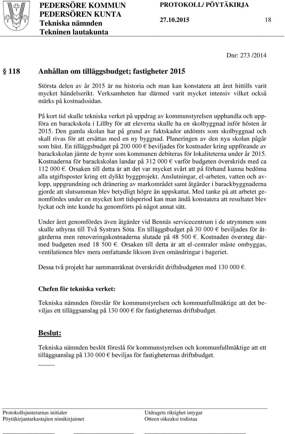 På kort tid skulle tekniska verket på uppdrag av kommunstyrelsen upphandla och uppföra en barackskola i Lillby för att eleverna skulle ha en skolbyggnad inför hösten år 2015.