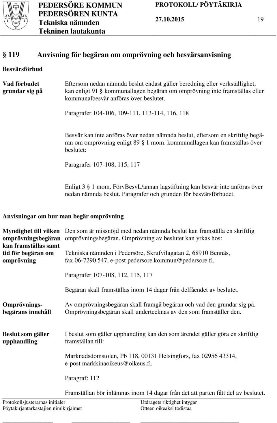 kommunallagen begäran om omprövning inte framställas eller kommunalbesvär anföras över beslutet.