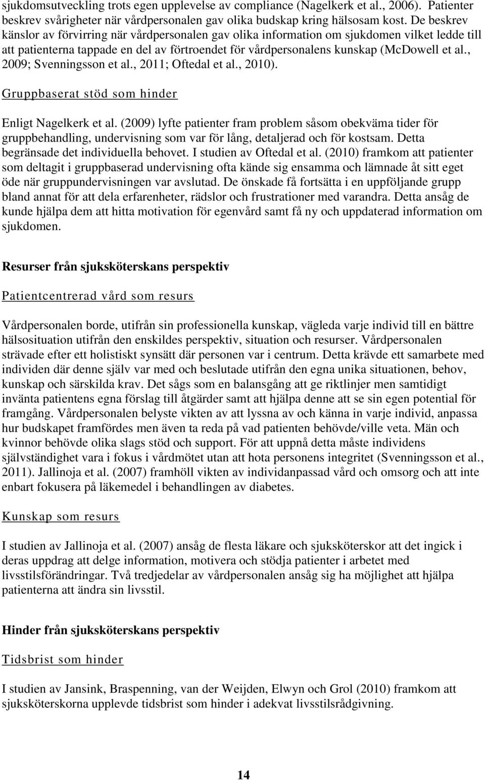 , 2009; Svenningsson et al., 2011; Oftedal et al., 2010). Gruppbaserat stöd som hinder Enligt Nagelkerk et al.