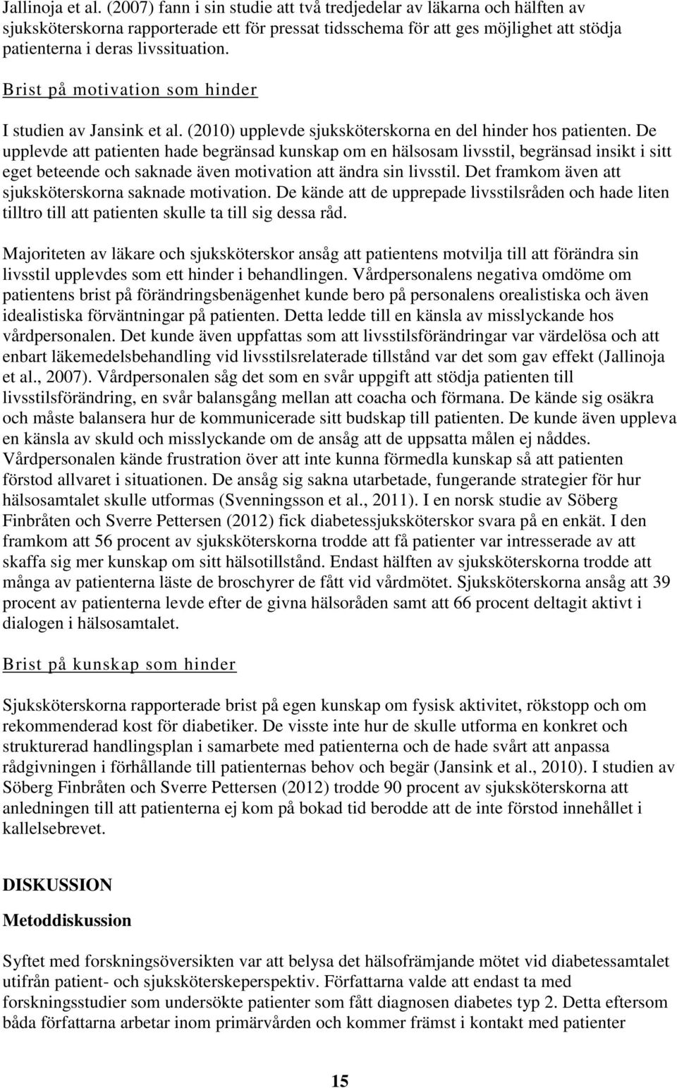 Brist på motivation som hinder I studien av Jansink et al. (2010) upplevde sjuksköterskorna en del hinder hos patienten.