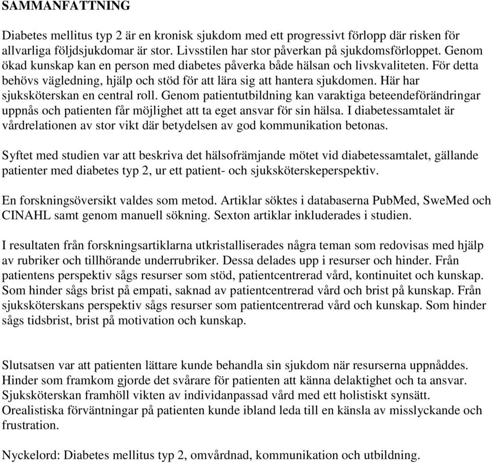 Här har sjuksköterskan en central roll. Genom patientutbildning kan varaktiga beteendeförändringar uppnås och patienten får möjlighet att ta eget ansvar för sin hälsa.