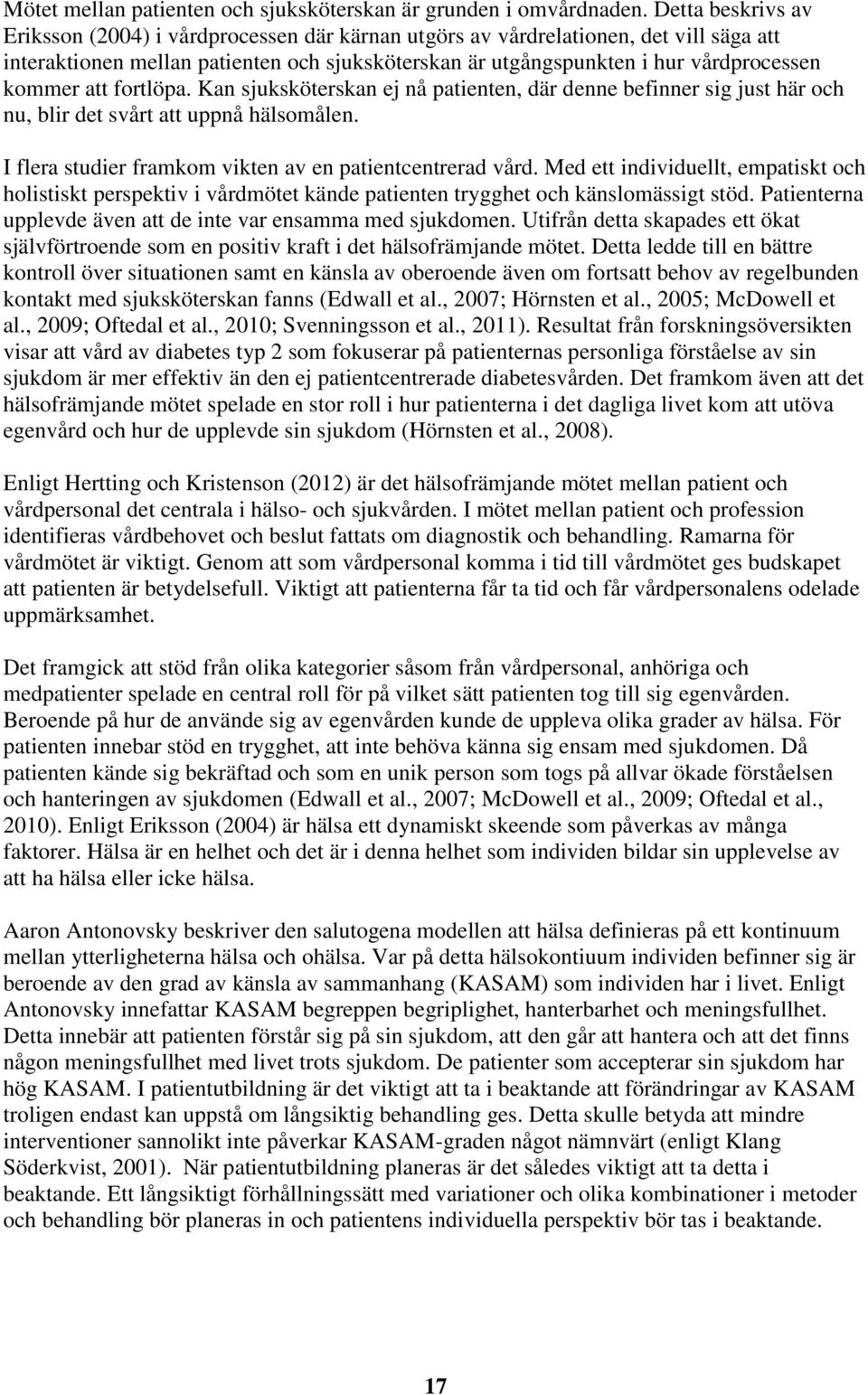 att fortlöpa. Kan sjuksköterskan ej nå patienten, där denne befinner sig just här och nu, blir det svårt att uppnå hälsomålen. I flera studier framkom vikten av en patientcentrerad vård.