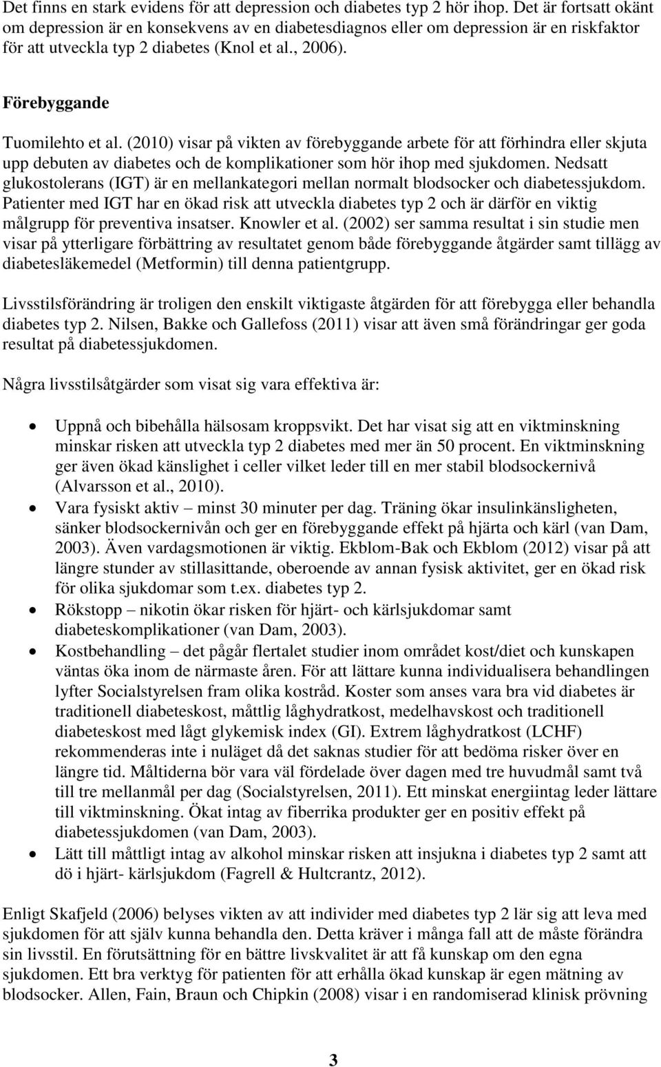 (2010) visar på vikten av förebyggande arbete för att förhindra eller skjuta upp debuten av diabetes och de komplikationer som hör ihop med sjukdomen.