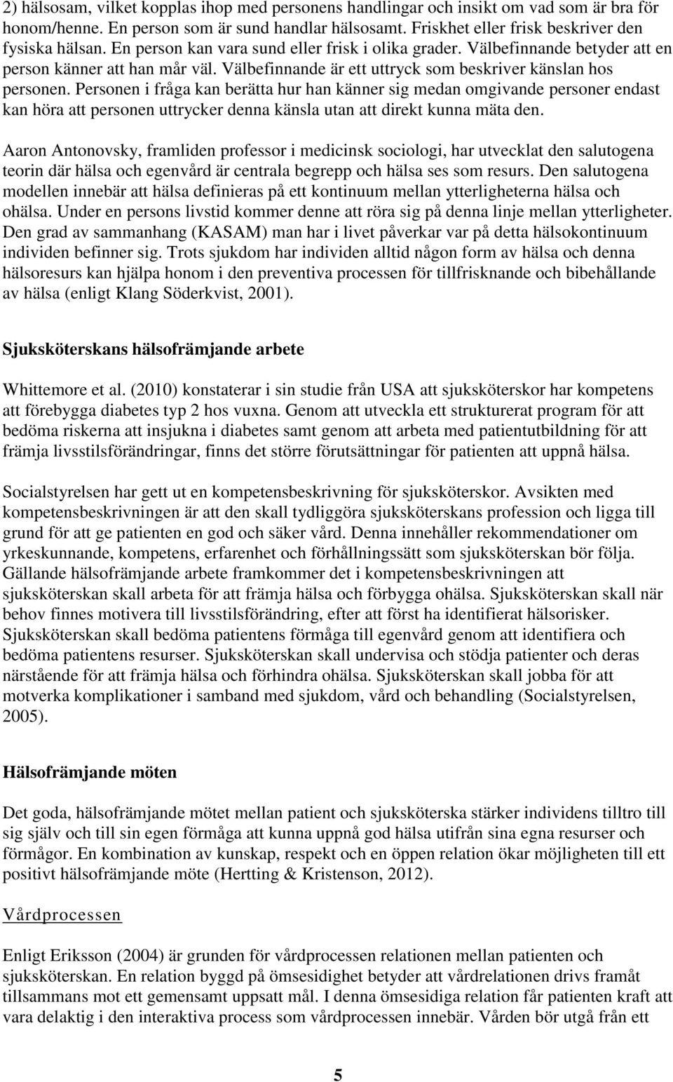 Personen i fråga kan berätta hur han känner sig medan omgivande personer endast kan höra att personen uttrycker denna känsla utan att direkt kunna mäta den.