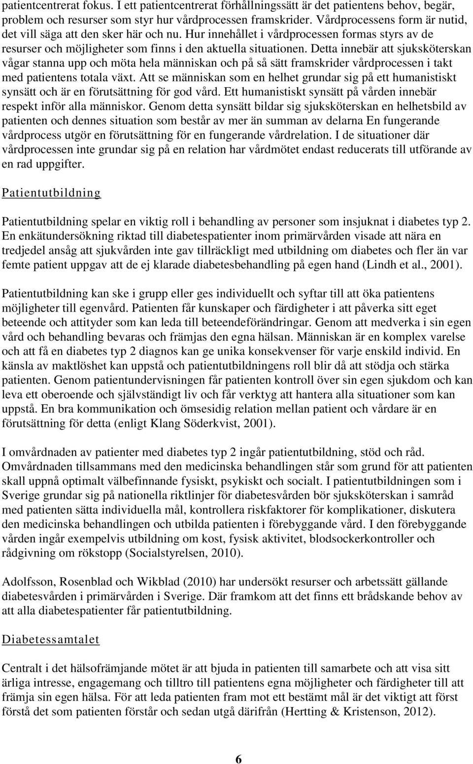 Detta innebär att sjuksköterskan vågar stanna upp och möta hela människan och på så sätt framskrider vårdprocessen i takt med patientens totala växt.