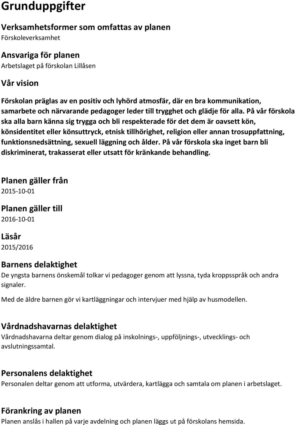 På vår förskola ska alla barn känna sig trygga och bli respekterade för det dem är oavsett kön, könsidentitet eller könsuttryck, etnisk tillhörighet, religion eller annan trosuppfattning,