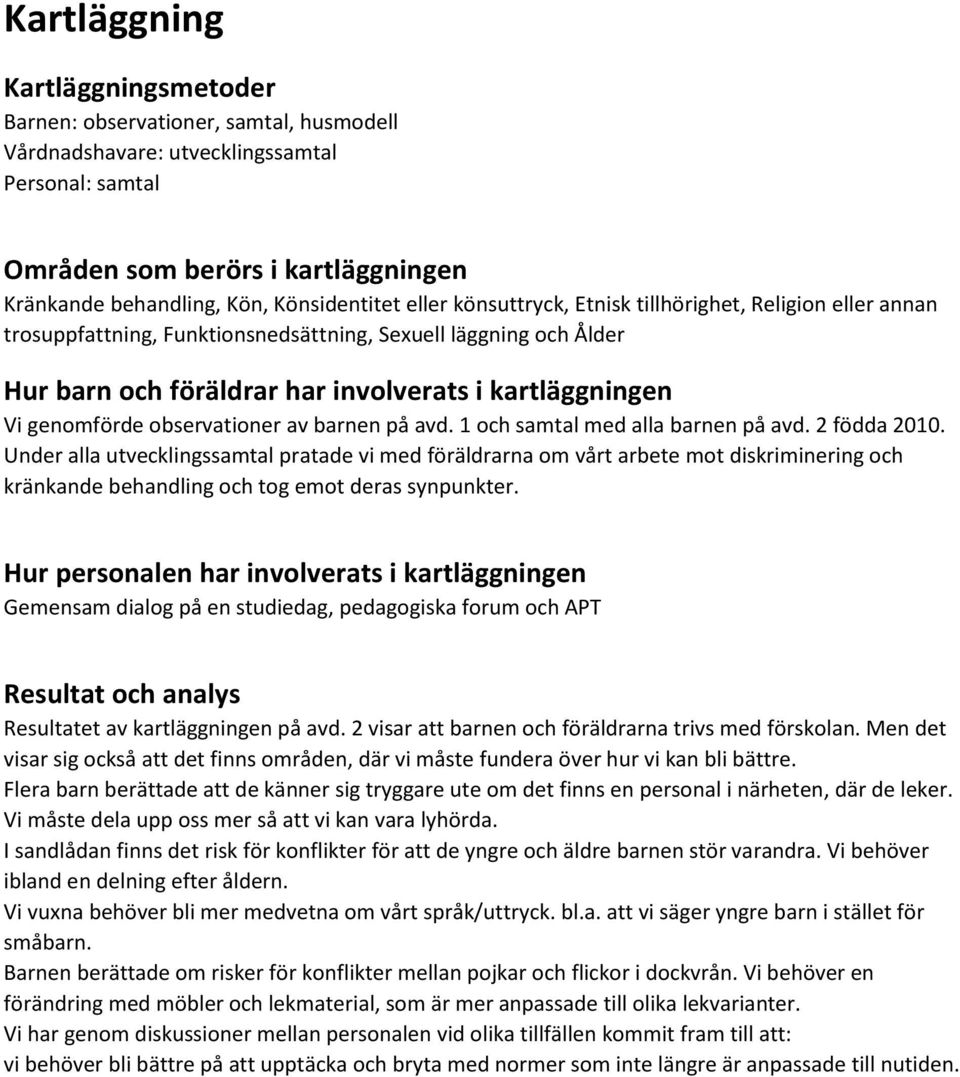 genomförde observationer av barnen på avd. 1 och samtal med alla barnen på avd. 2 födda 2010.