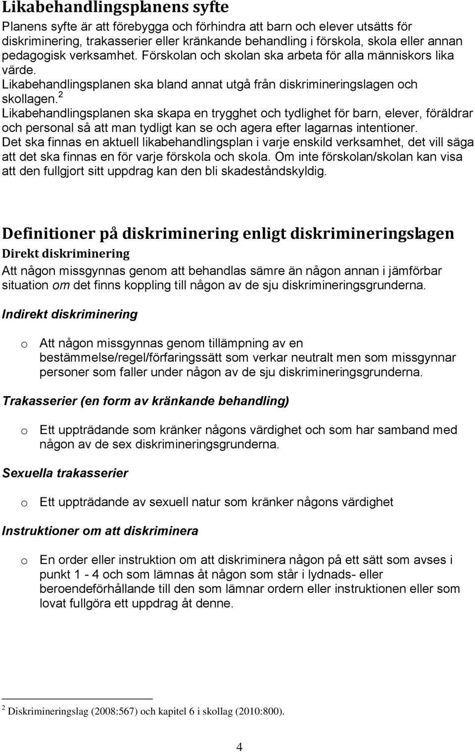 2 Likabehandlingsplanen ska skapa en trygghet och tydlighet för barn, elever, föräldrar och personal så att man tydligt kan se och agera efter lagarnas intentioner.