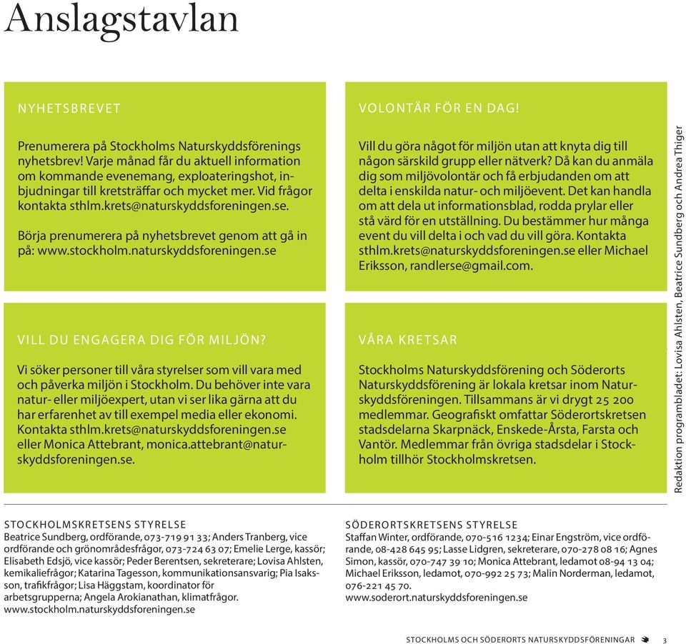 Börja prenumerera på nyhetsbrevet genom att gå in på: www.stockholm.naturskyddsforeningen.se VILL DU ENGAGERA DIG FÖR MILJÖN?