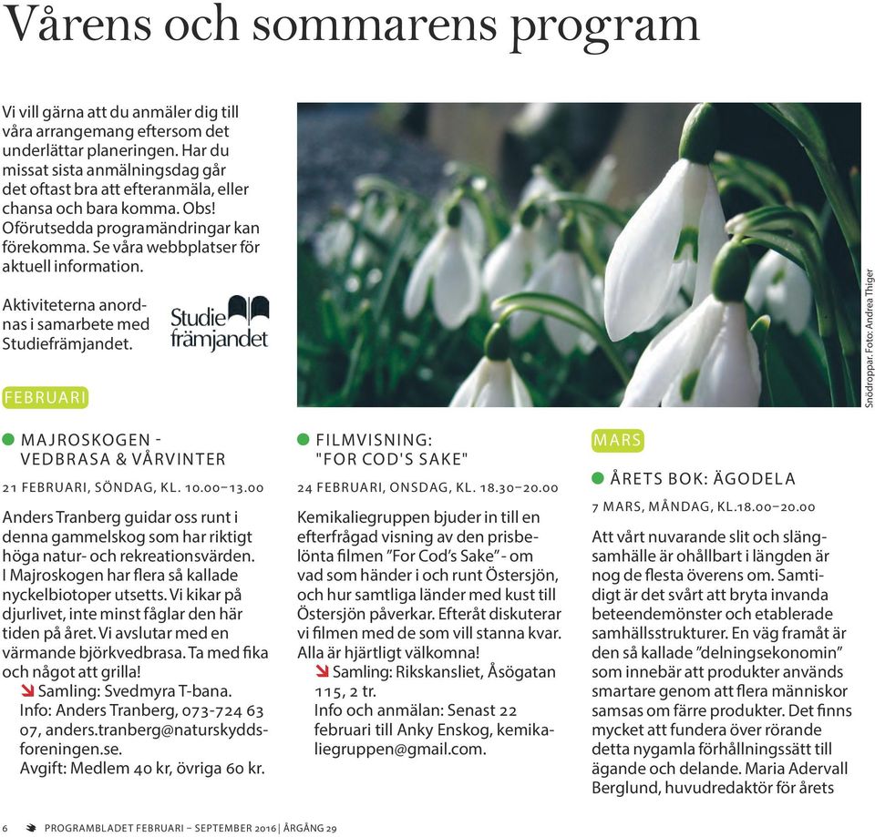 Aktiviteterna anordnas i samarbete med Studiefrämjandet. FEBRUARI Snödroppar. Foto: Andrea Thiger MAJROSKOGEN - VEDBRASA & VÅRVINTER 21 FEBRUARI, SÖNDAG, KL. 10.00 13.