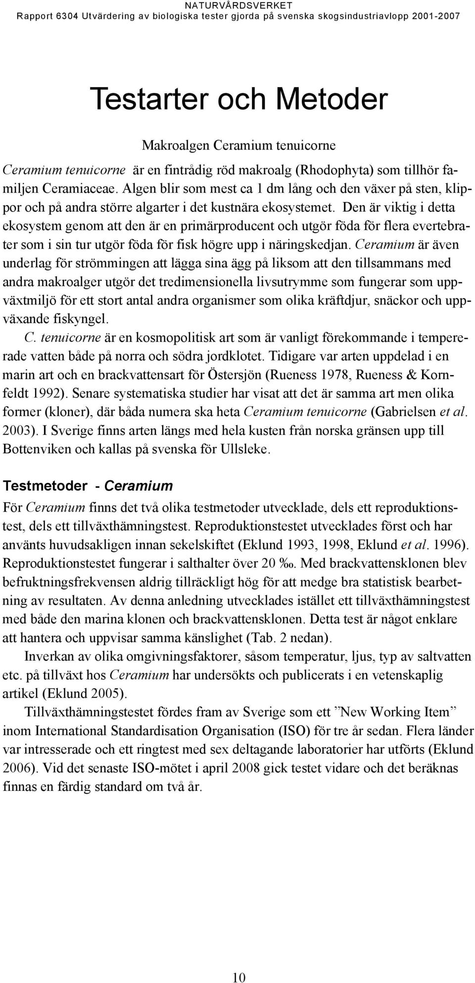 Den är viktig i detta ekosystem genom att den är en primärproducent och utgör föda för flera evertebrater som i sin tur utgör föda för fisk högre upp i näringskedjan.