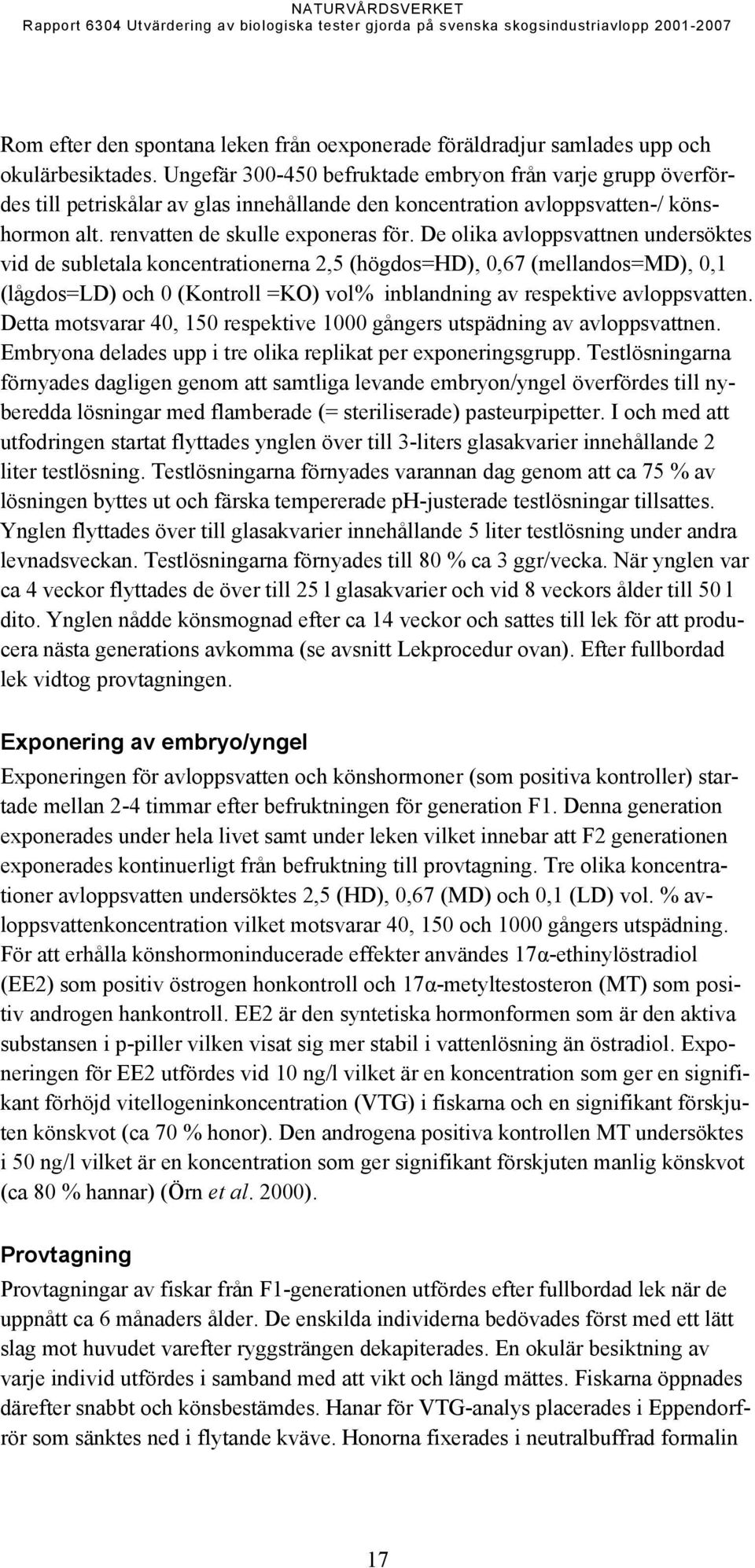 De olika avloppsvattnen undersöktes vid de subletala koncentrationerna 2,5 (högdos=hd), 0,67 (mellandos=md), 0,1 (lågdos=ld) och 0 (Kontroll =KO) vol% inblandning av respektive avloppsvatten.