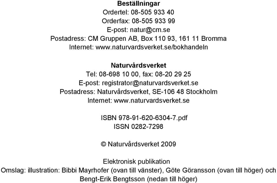 se/bokhandeln Naturvårdsverket Tel: 08-698 10 00, fax: 08-20 29 25 E-post: registrator@naturvardsverket.