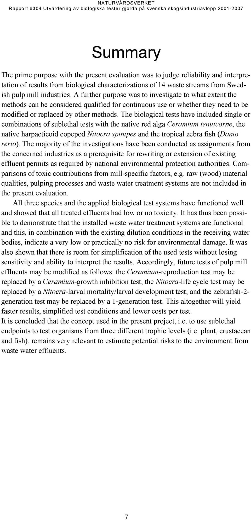 The biological tests have included single or combinations of sublethal tests with the native red alga Ceramium tenuicorne, the native harpacticoid copepod Nitocra spinipes and the tropical zebra fish