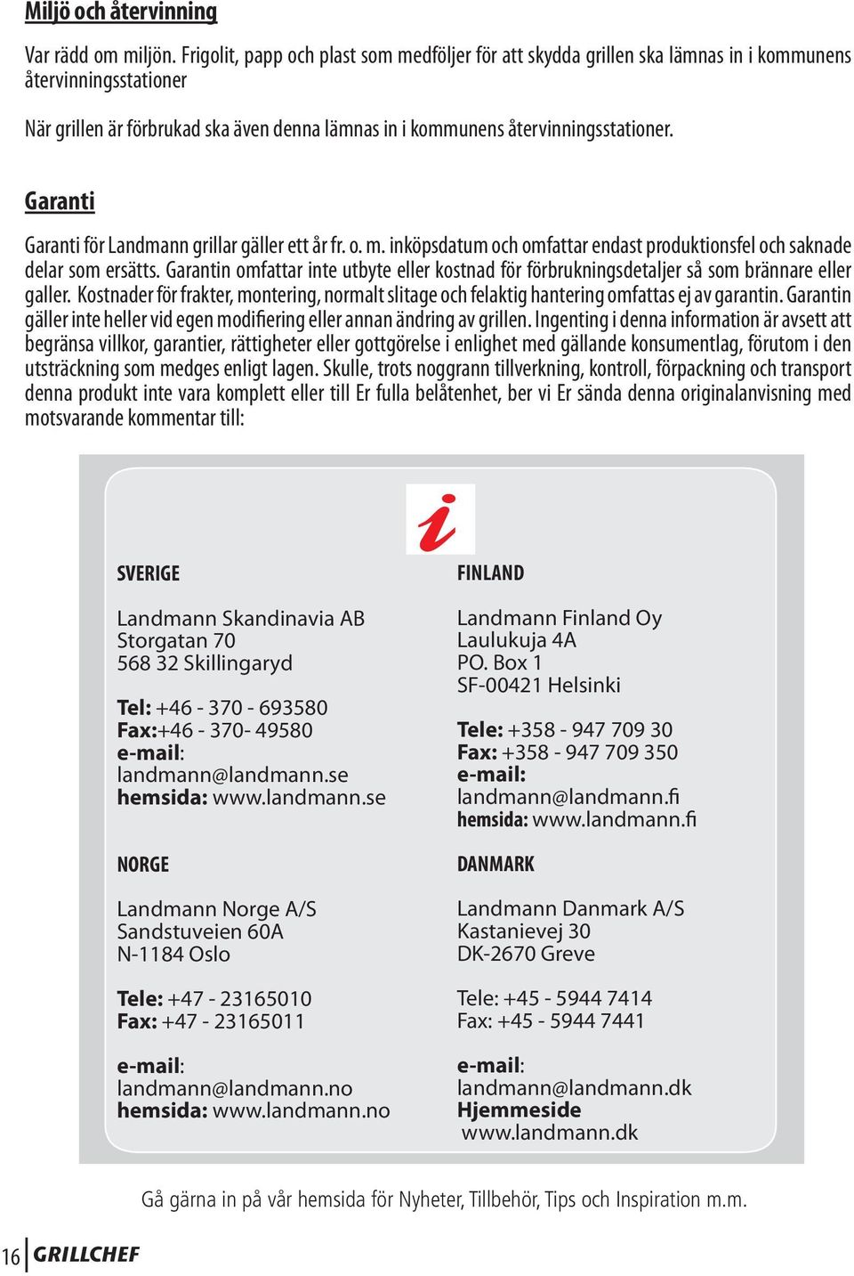 Garanti Garanti för Landmann grillar gäller ett år fr. o. m. inköpsdatum och omfattar endast produktionsfel och saknade delar som ersätts.