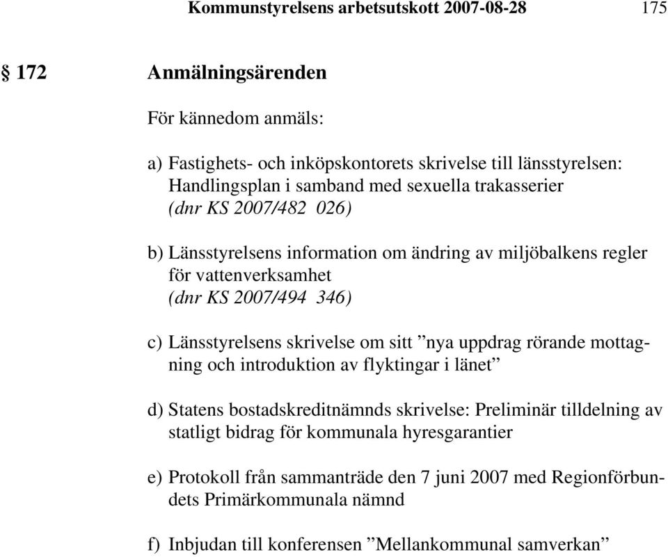 Länsstyrelsens skrivelse om sitt nya uppdrag rörande mottagning och introduktion av flyktingar i länet d) Statens bostadskreditnämnds skrivelse: Preliminär tilldelning av