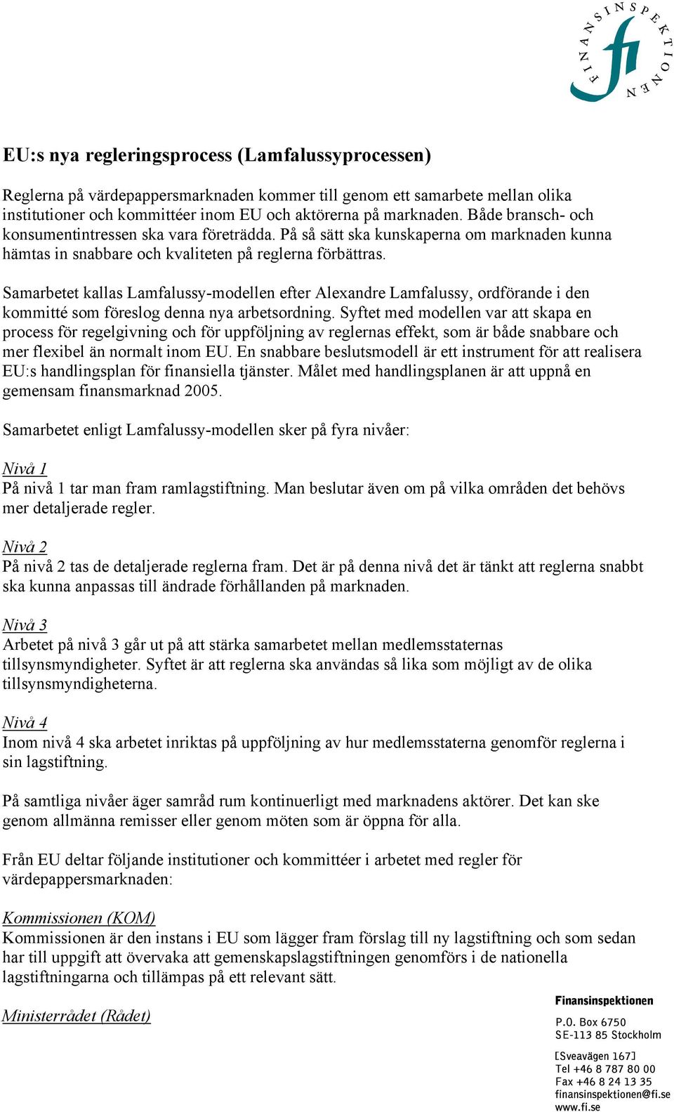 Samarbetet kallas Lamfalussy-modellen efter Alexandre Lamfalussy, ordförande i den kommitté som föreslog denna nya arbetsordning.