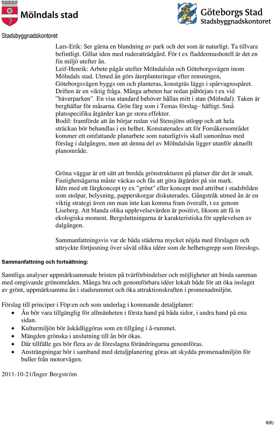 Utmed ån görs återplanteringar efter rensningen, Göteborgsvägen byggs om och planteras, konstgräs läggs i spårvagnsspåret. Driften är en viktig fråga.