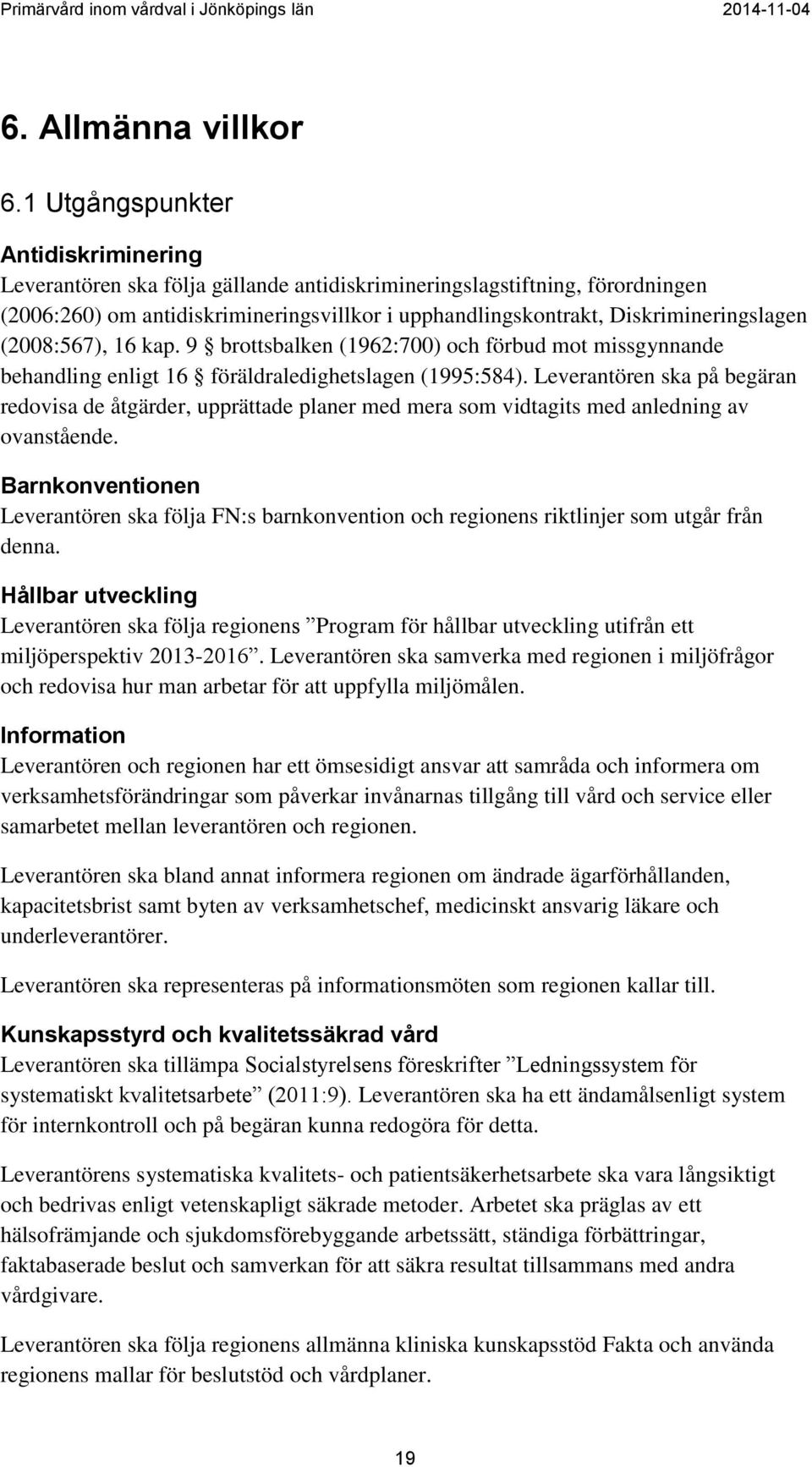 (2008:567), 16 kap. 9 brottsbalken (1962:700) och förbud mot missgynnande behandling enligt 16 föräldraledighetslagen (1995:584).