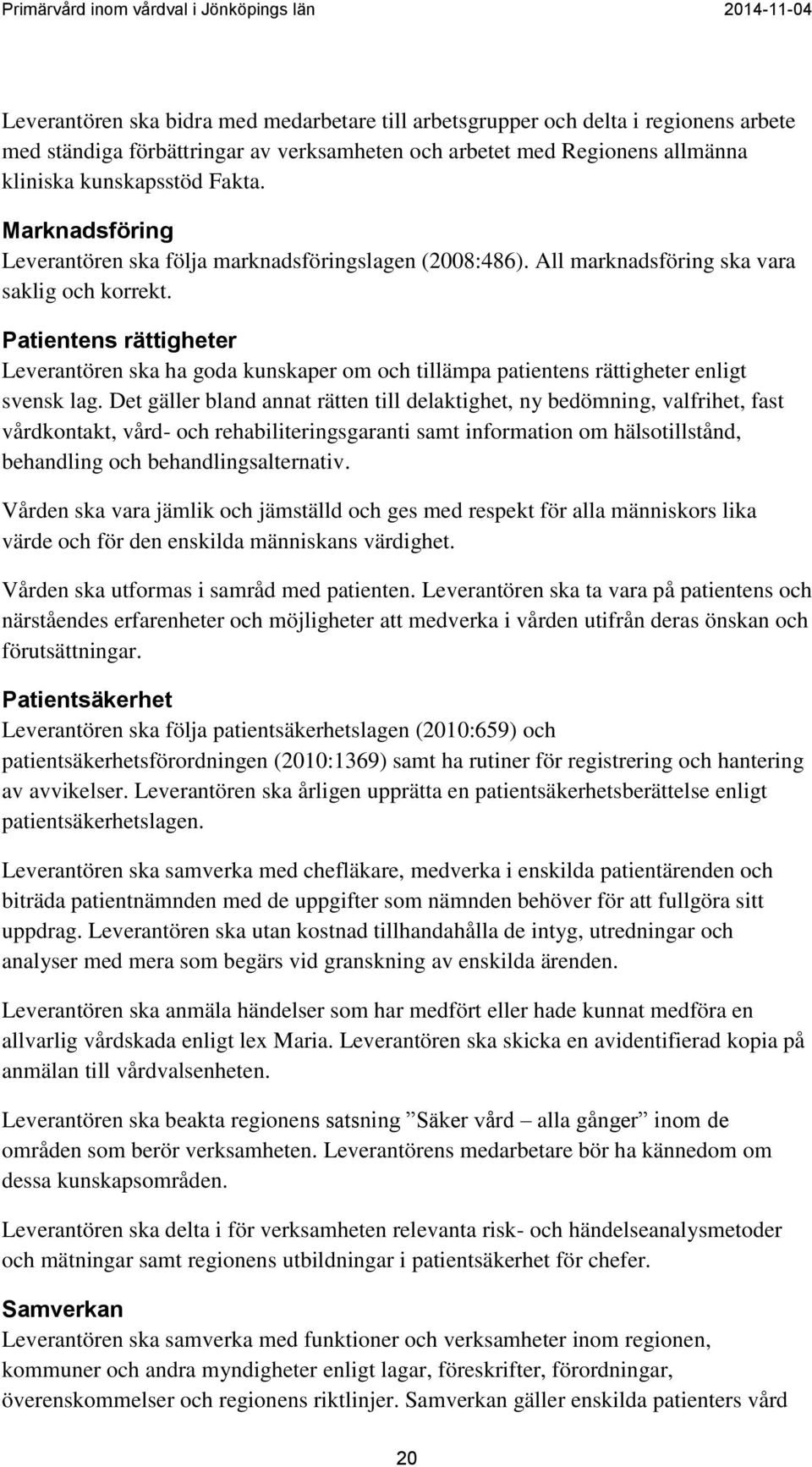 Patientens rättigheter Leverantören ska ha goda kunskaper om och tillämpa patientens rättigheter enligt svensk lag.