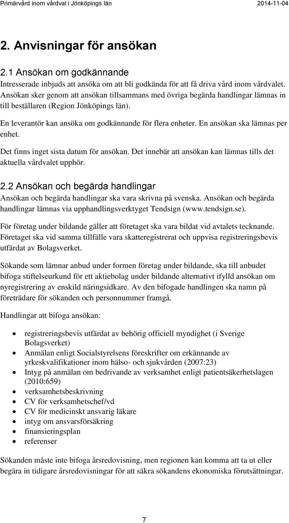 En ansökan ska lämnas per enhet. Det finns inget sista datum för ansökan. Det innebär att ansökan kan lämnas tills det aktuella vårdvalet upphör. 2.