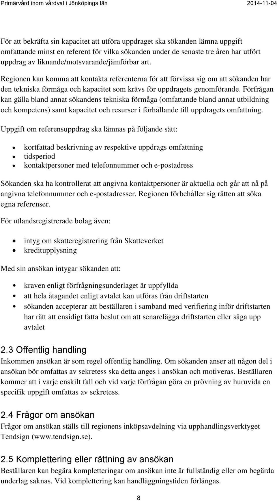 Förfrågan kan gälla bland annat sökandens tekniska förmåga (omfattande bland annat utbildning och kompetens) samt kapacitet och resurser i förhållande till uppdragets omfattning.