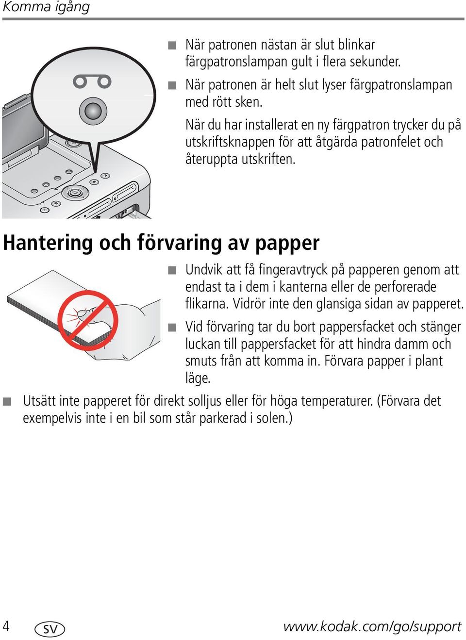 Hantering och förvaring av papper Undvik att få fingeravtryck på papperen genom att endast ta i dem i kanterna eller de perforerade flikarna. Vidrör inte den glansiga sidan av papperet.