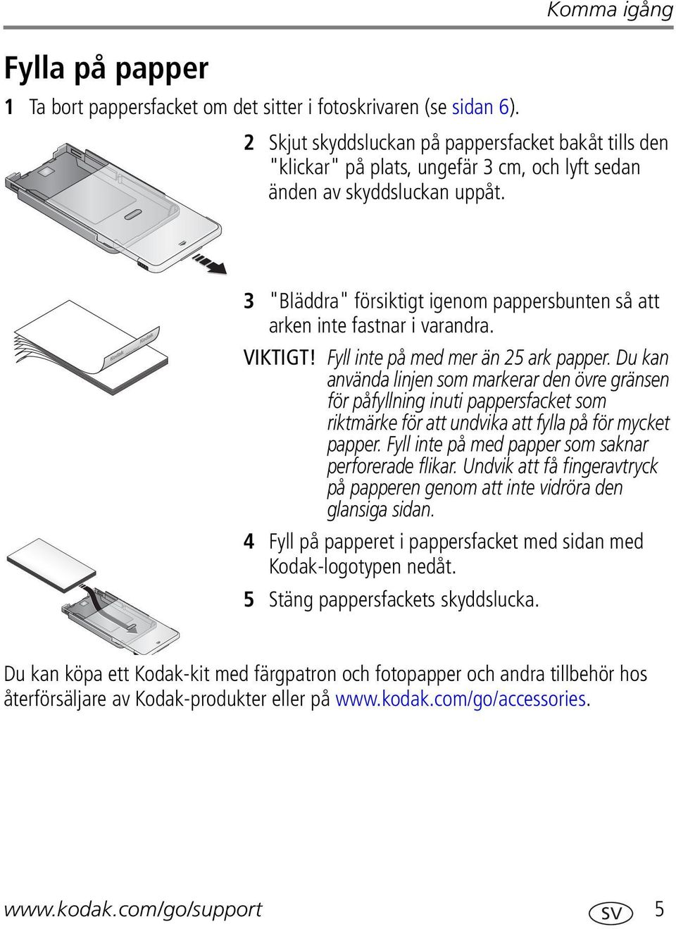 3 "Bläddra" försiktigt igenom pappersbunten så att arken inte fastnar i varandra. VIKTIGT! Fyll inte på med mer än 25 ark papper.