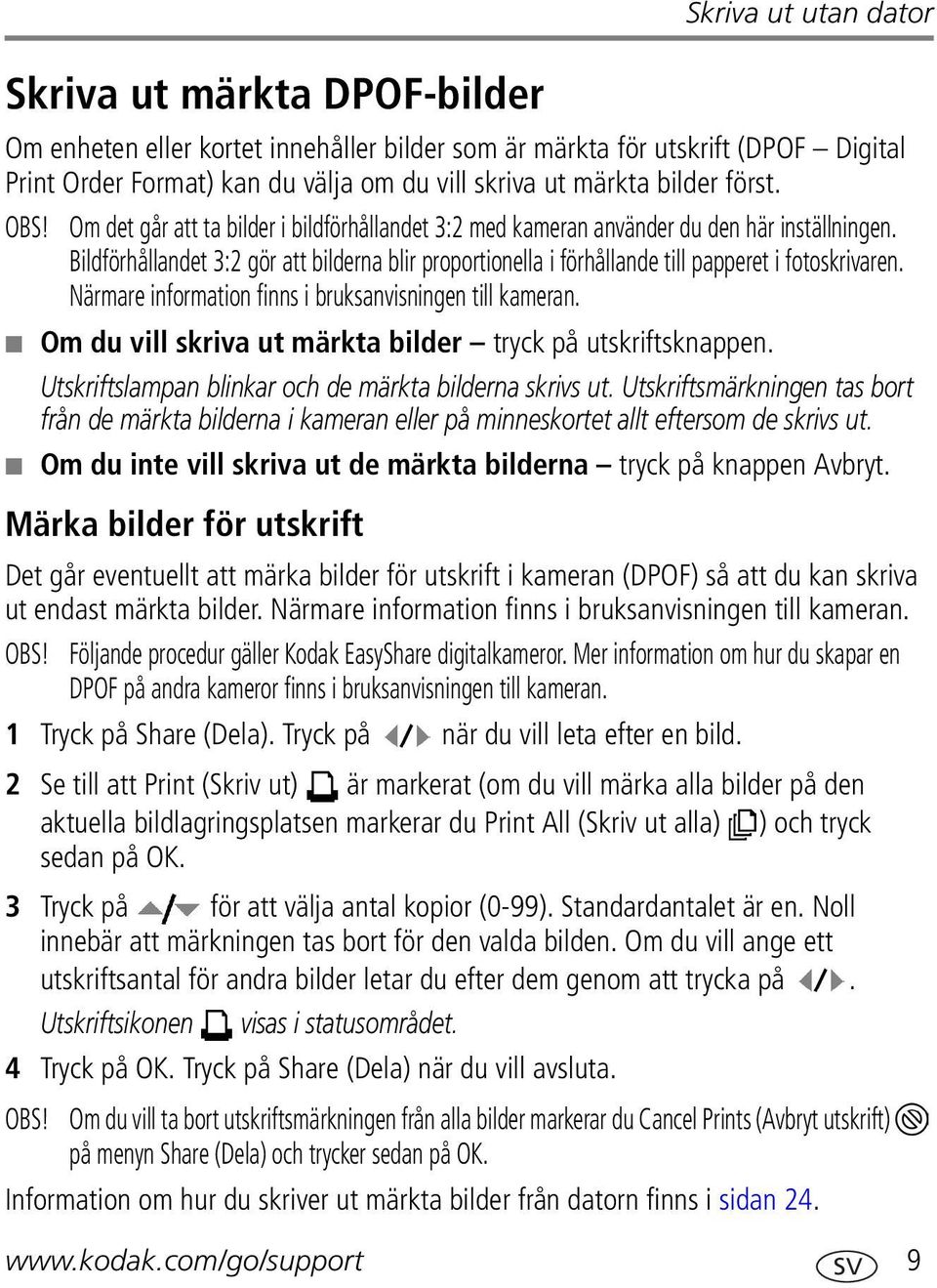 Bildförhållandet 3:2 gör att bilderna blir proportionella i förhållande till papperet i fotoskrivaren. Närmare information finns i bruksanvisningen till kameran.