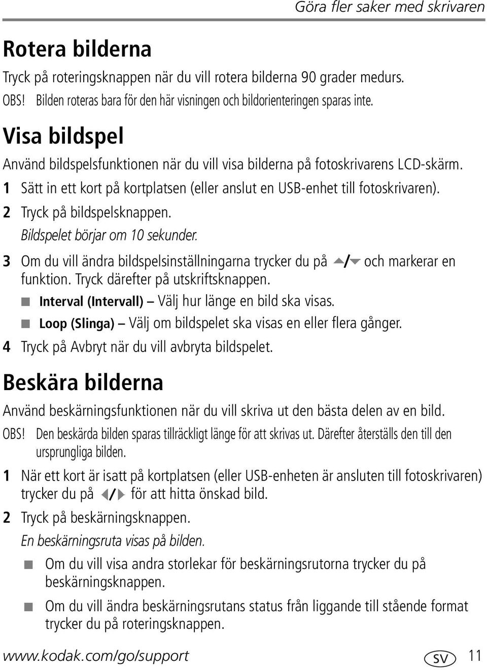 2 Tryck på bildspelsknappen. Bildspelet börjar om 10 sekunder. 3 Om du vill ändra bildspelsinställningarna trycker du på och markerar en funktion. Tryck därefter på utskriftsknappen.