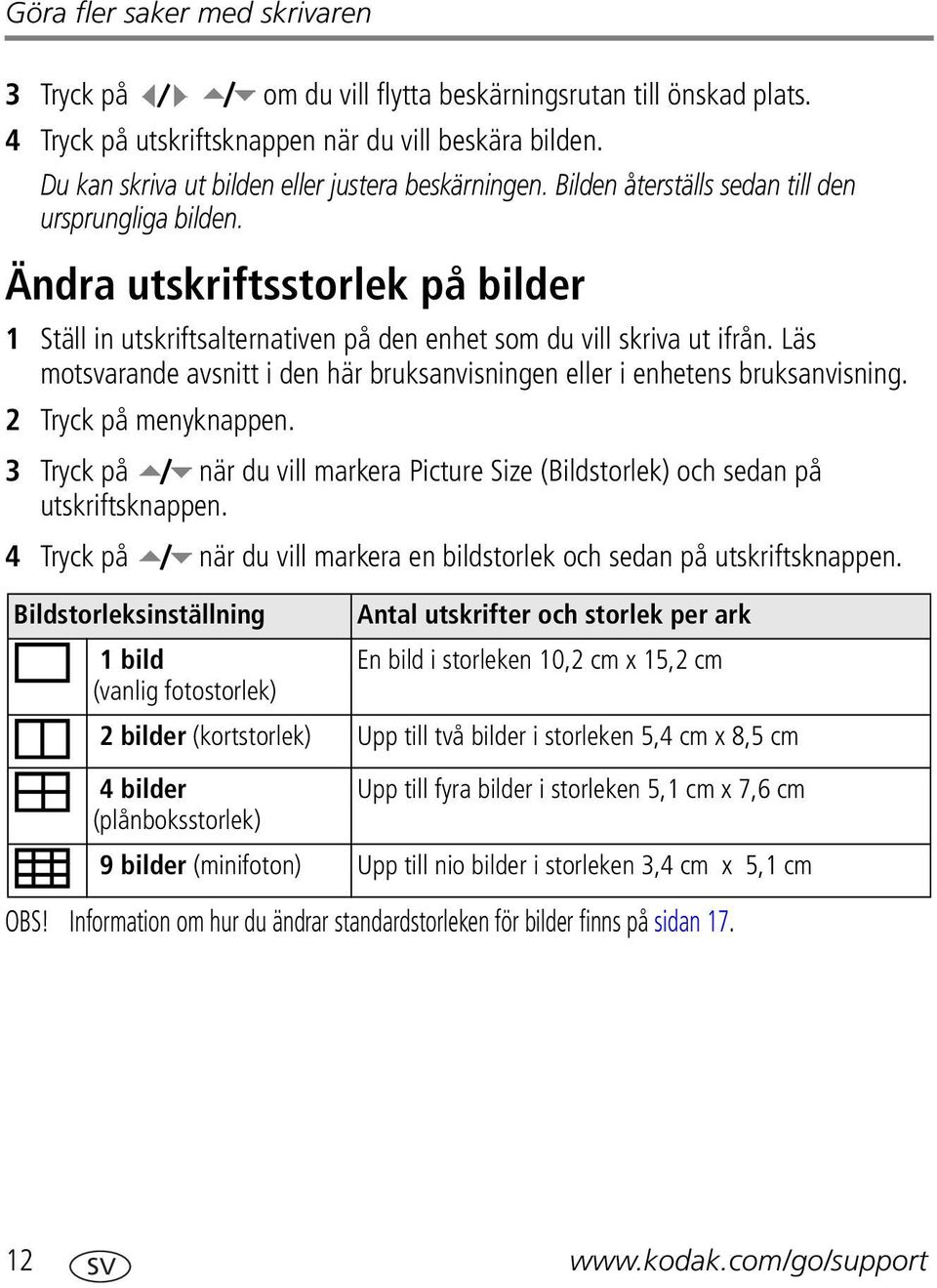 Ändra utskriftsstorlek på bilder 1 Ställ in utskriftsalternativen på den enhet som du vill skriva ut ifrån. Läs motsvarande avsnitt i den här bruksanvisningen eller i enhetens bruksanvisning.