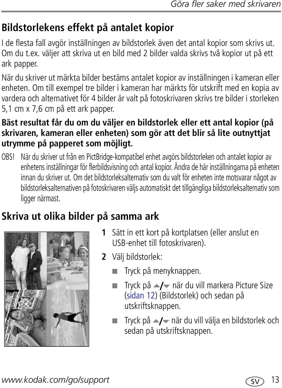 Om till exempel tre bilder i kameran har märkts för utskrift med en kopia av vardera och alternativet för 4 bilder är valt på fotoskrivaren skrivs tre bilder i storleken 5,1 cm x 7,6 cm på ett ark