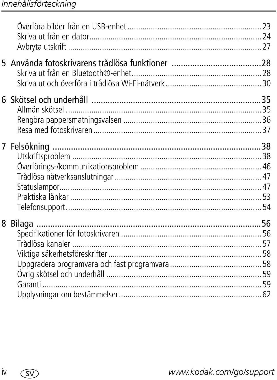 ..38 Utskriftsproblem...38 Överförings-/kommunikationsproblem...46 Trådlösa nätverksanslutningar...47 Statuslampor...47 Praktiska länkar...53 Telefonsupport...54 8 Bilaga.