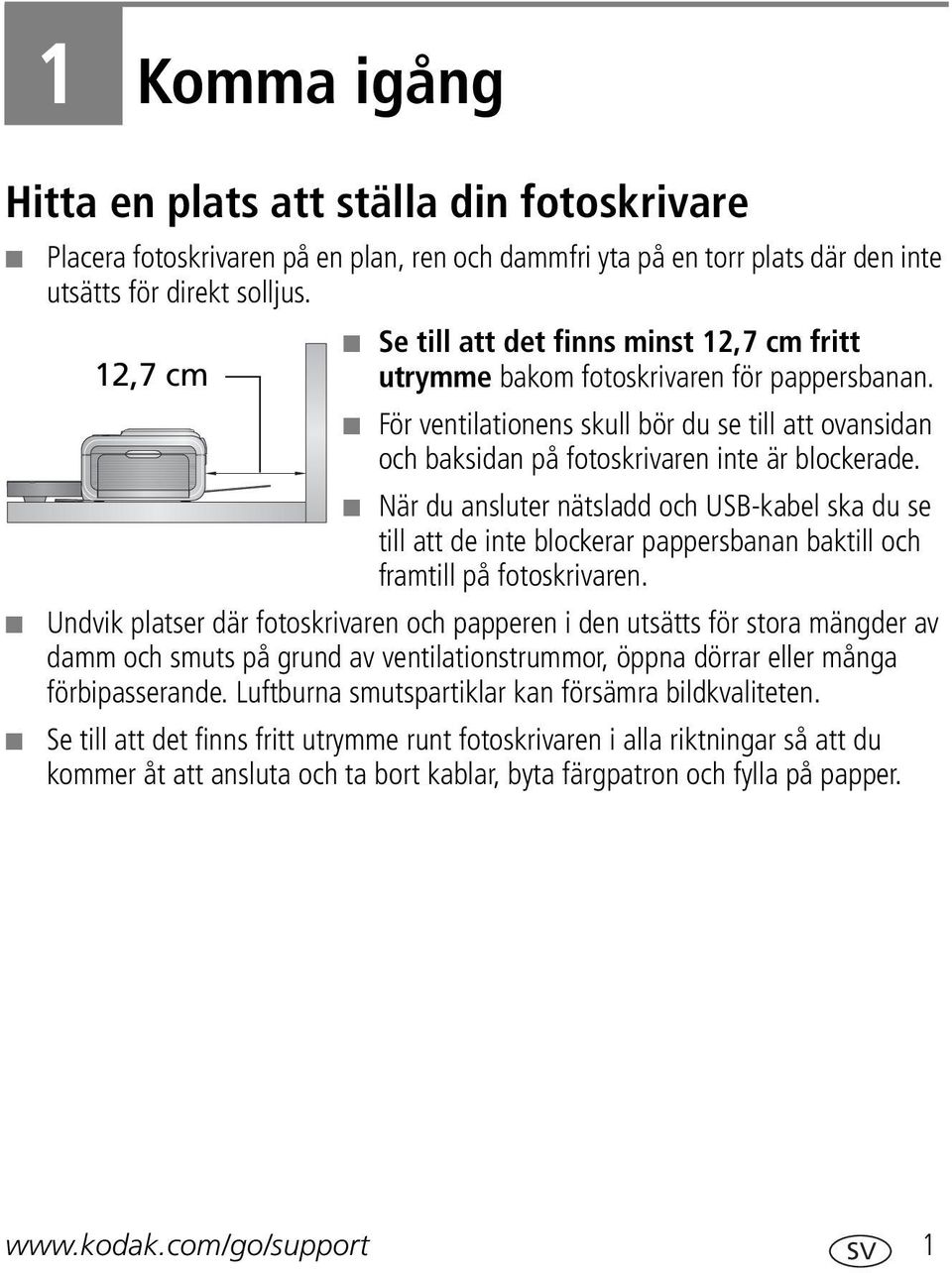 När du ansluter nätsladd och USB-kabel ska du se till att de inte blockerar pappersbanan baktill och framtill på fotoskrivaren.