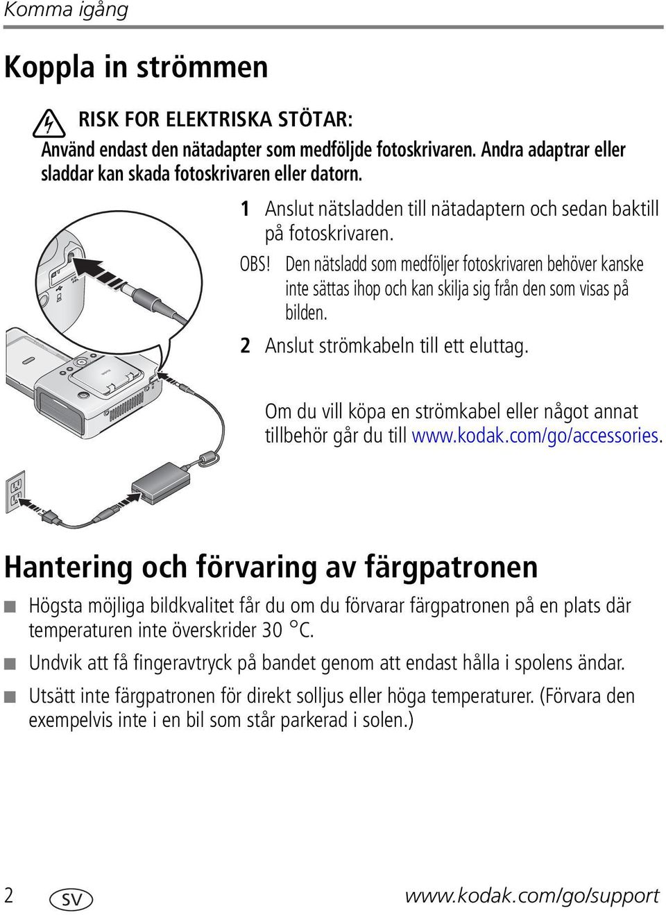 2 Anslut strömkabeln till ett eluttag. Om du vill köpa en strömkabel eller något annat tillbehör går du till www.kodak.com/go/accessories.