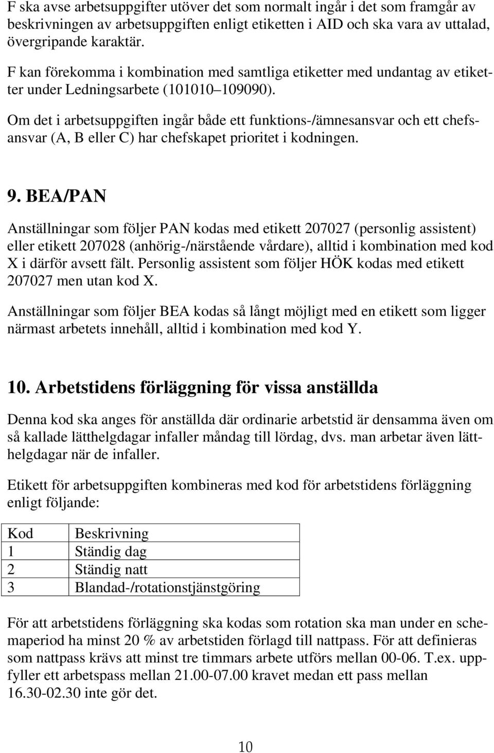 Om det i arbetsuppgiften ingår både ett funktions-/ämnesansvar och ett chefsansvar (A, B eller C) har chefskapet prioritet i kodningen. 9.