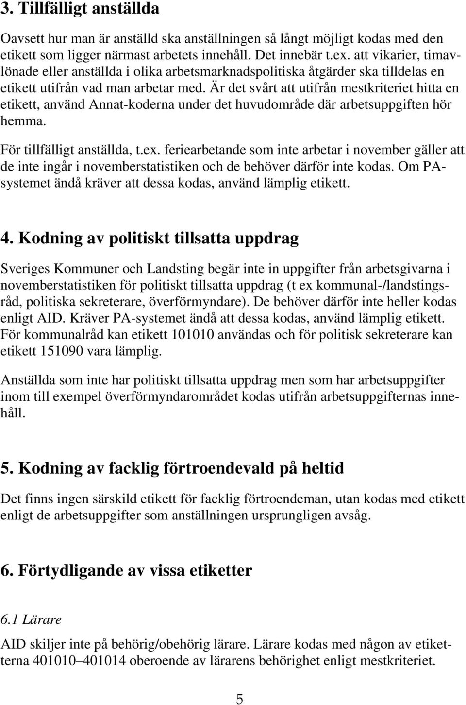 Är det svårt att utifrån mestkriteriet hitta en etikett, använd Annat-koderna under det huvudområde där arbetsuppgiften hör hemma. För tillfälligt anställda, t.ex.